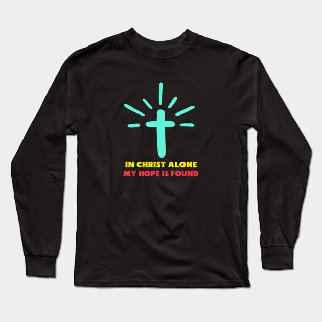 In Christ Alone My Hope Is Found - Christian Saying Long Sleeve T-Shirt by All Things Gospel